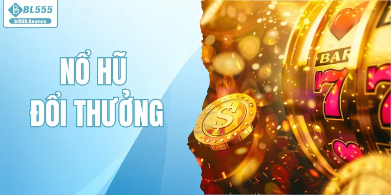 Nổ Hũ Đổi Thưởng Chinh Phục Jackpot Cực Khủng Từ BL555